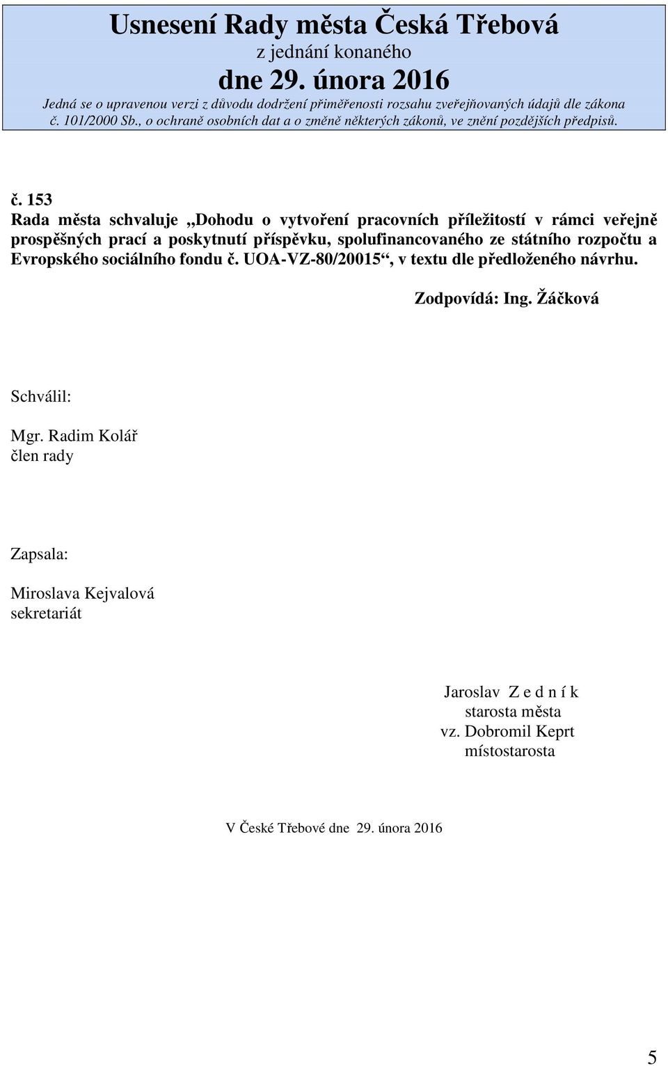 UOA-VZ-80/20015, v textu dle předloženého návrhu. Zodpovídá: Ing. Žáčková Schválil: Mgr.