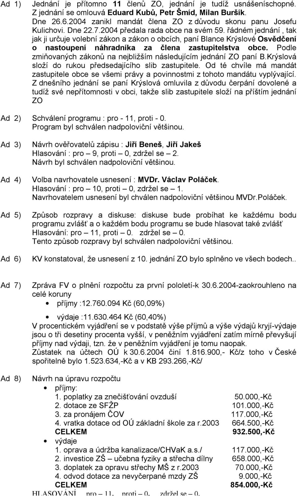 řádném jednání, tak jak ji určuje volební zákon a zákon o obcích, paní Blance Krýslové Osvědčení o nastoupení náhradníka za člena zastupitelstva obce.