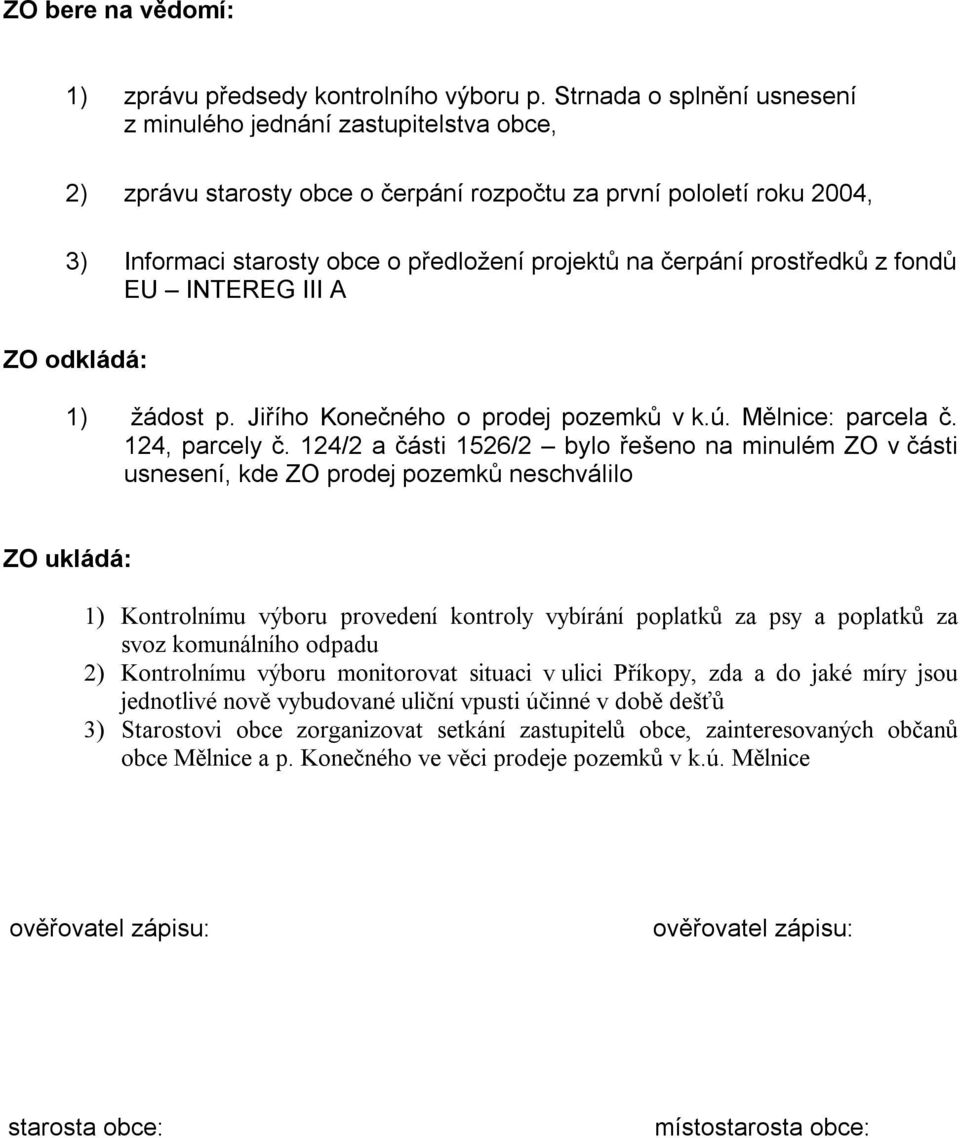 prostředků z fondů EU INTEREG III A ZO odkládá: 1) žádost p. Jiřího Konečného o prodej pozemků v k.ú. Mělnice: parcela č. 124, parcely č.