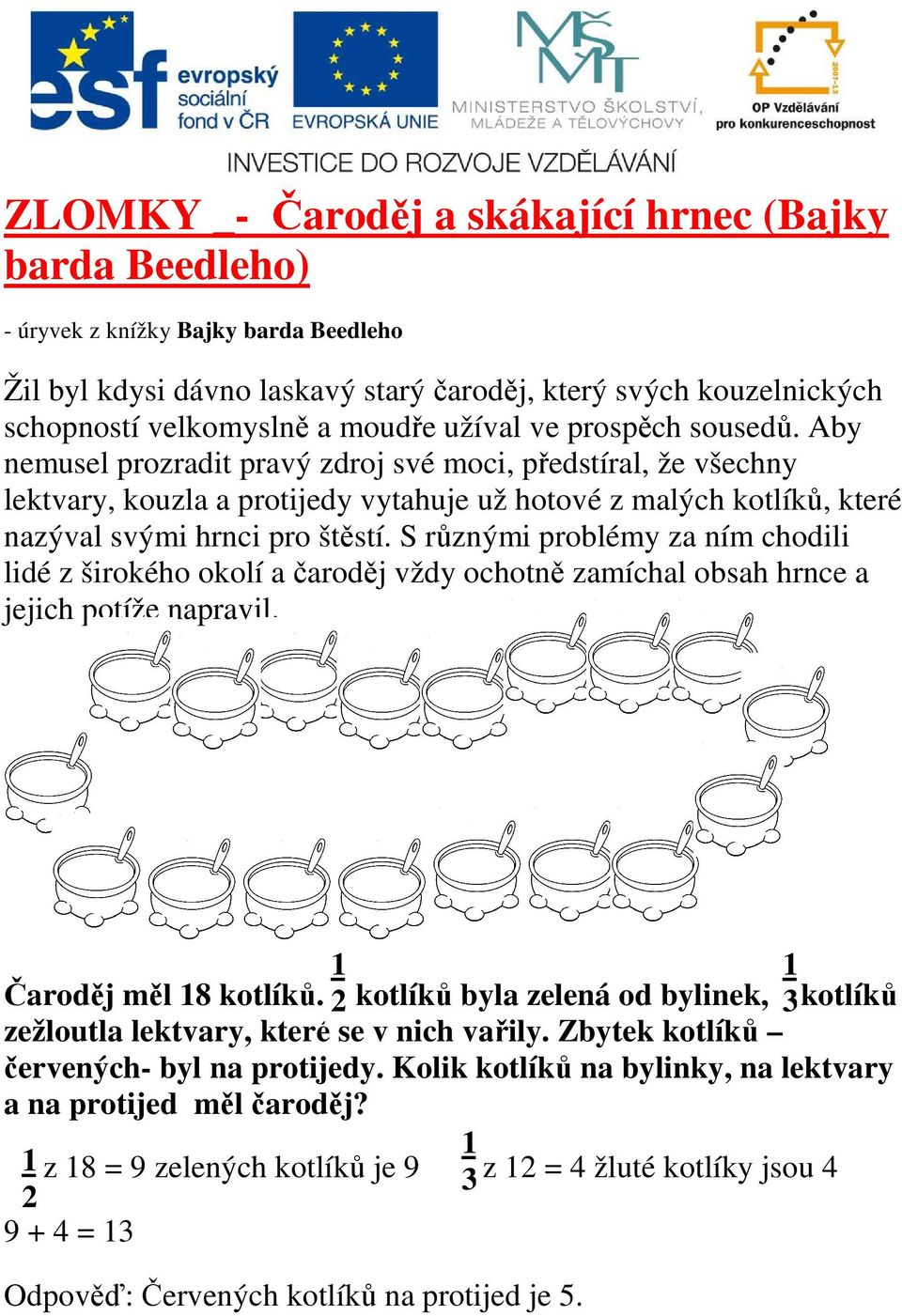 S různými problémy za ním chodili lidé z širokého okolí a čaroděj vždy ochotně zamíchal obsah hrnce a jejich potíže napravil. Čaroděj měl 8 kotlíků.