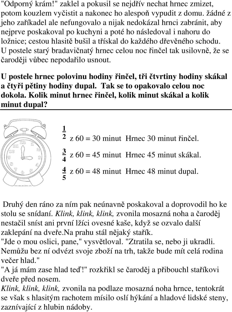 dřevěného schodu. U postele starý bradavičnatý hrnec celou noc řinčel tak usilovně, že se čaroději vůbec nepodařilo usnout.