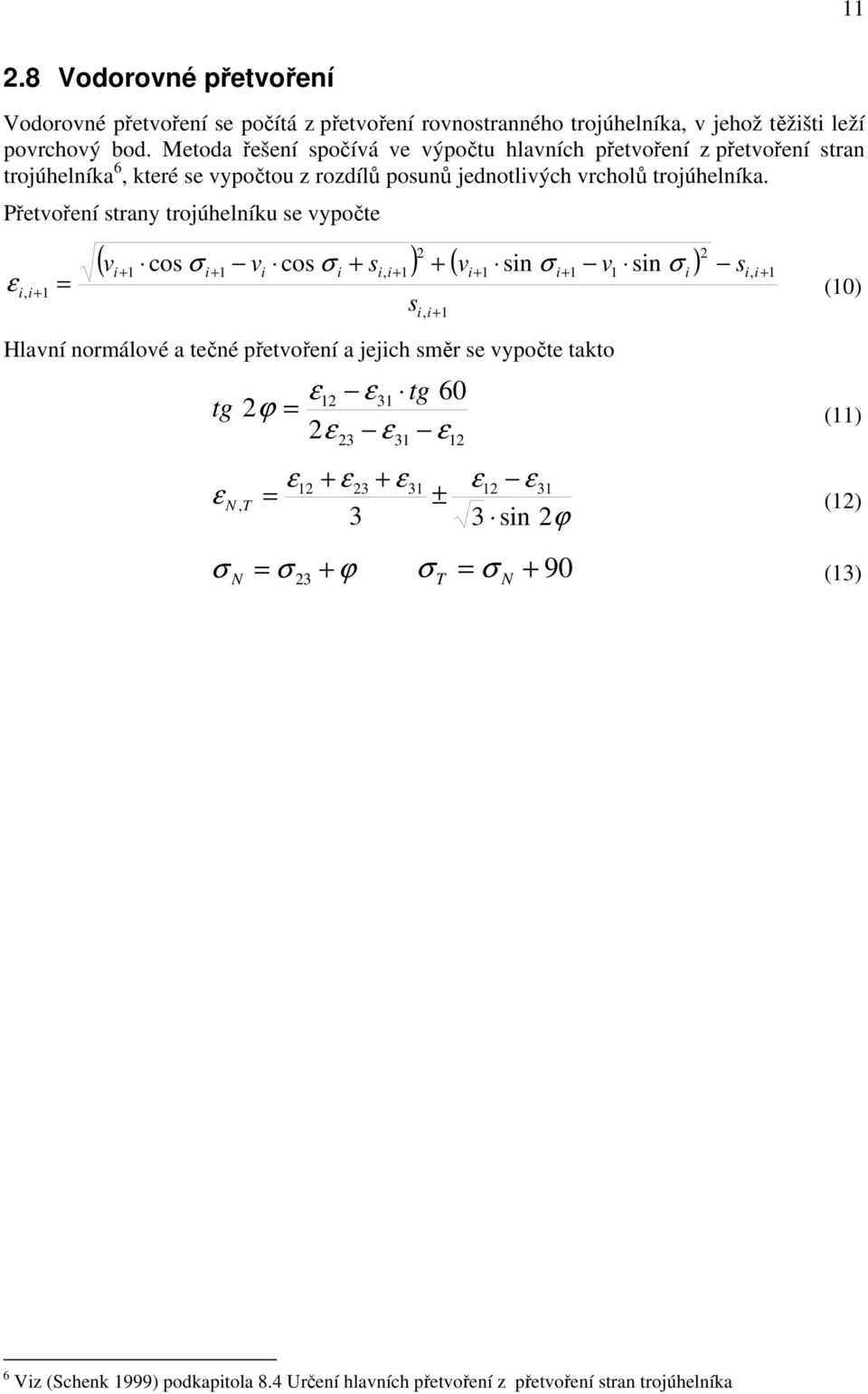 Přetvoření strany trojúhelníku se vypočte 2 ( v cos σ v cos σ + s ) + ( v sin σ v sin σ ) i+ 1 i+ 1 i i i, i+ 1 i+ 1 i+ 1 1 i si, i+ 1 ε i, i+ 1 = (10) s i, i+ 1 Hlavní normálové a tečné