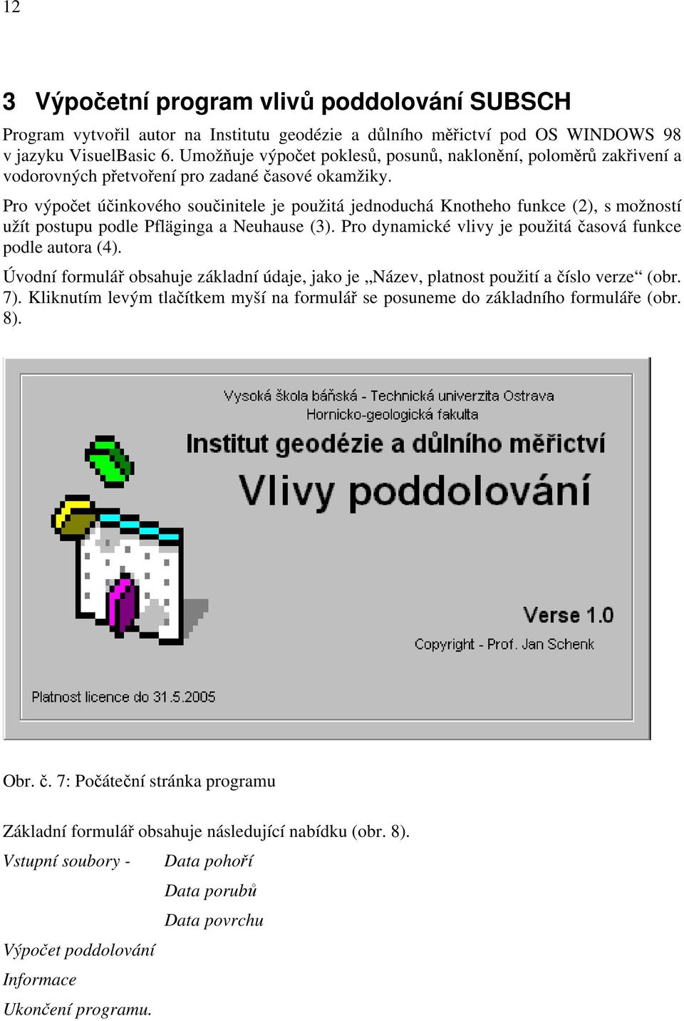 Pro výpočet účinkového součinitele je použitá jednoduchá Knotheho funkce (2), s možností užít postupu podle Pfläginga a Neuhause (3). Pro dynamické vlivy je použitá časová funkce podle autora (4).
