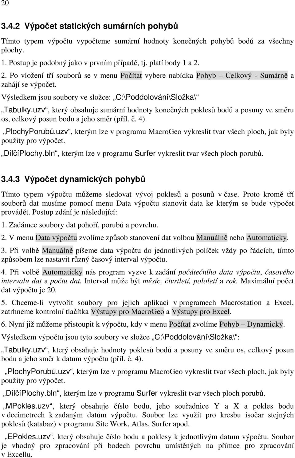 uzv, který obsahuje sumární hodnoty konečných poklesů bodů a posuny ve směru os, celkový posun bodu a jeho směr (příl. č. 4). PlochyPorubů.