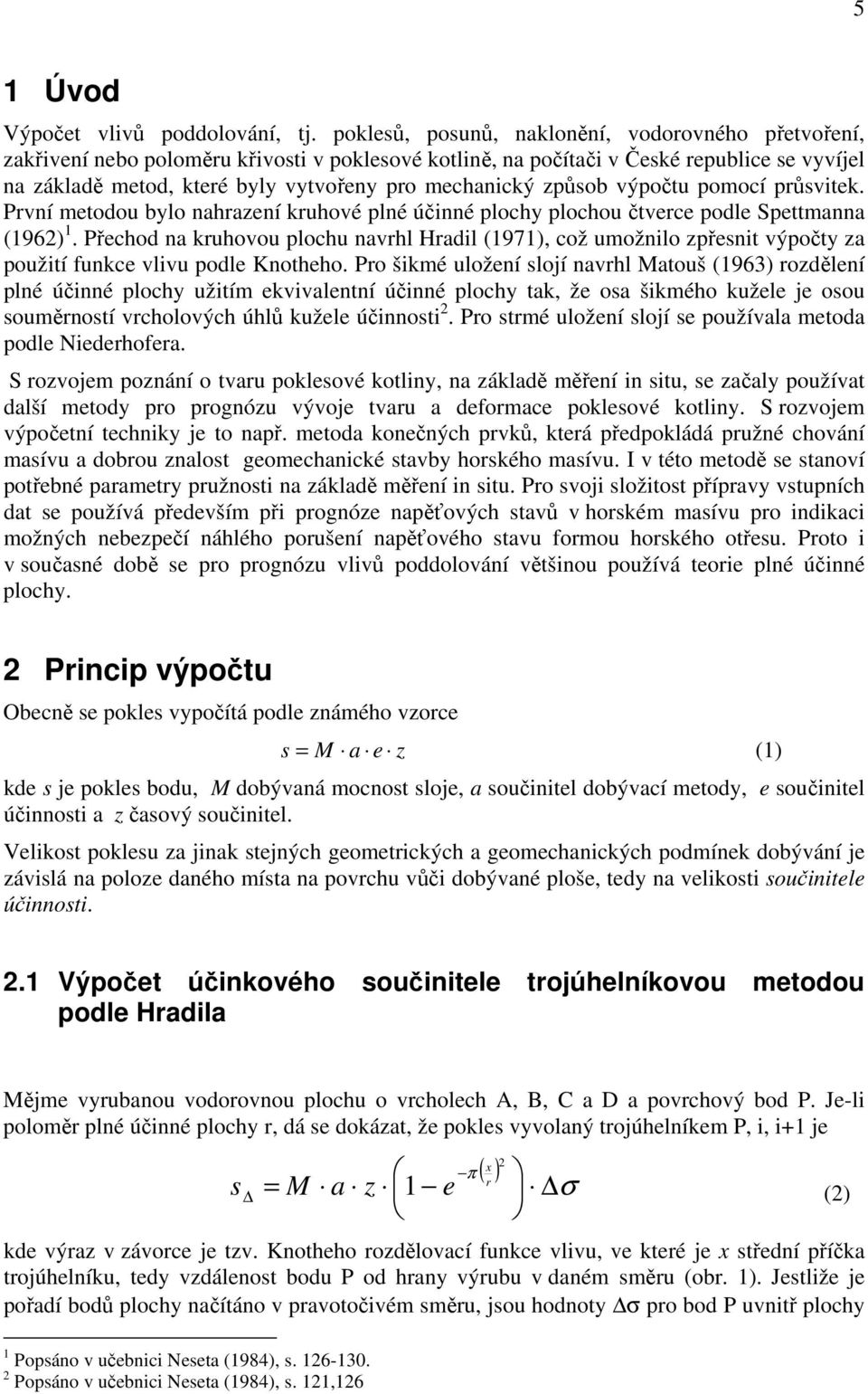 mechanický způsob výpočtu pomocí průsvitek. První metodou bylo nahrazení kruhové plné účinné plochy plochou čtverce podle Spettmanna (1962) 1.