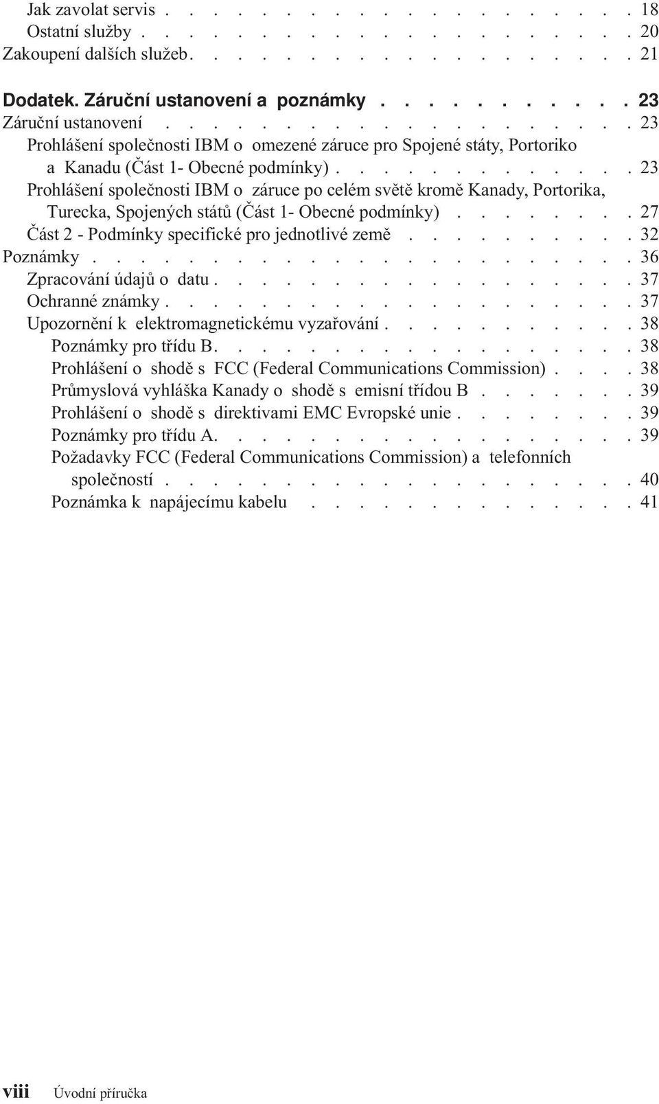 ............ 23 Prohlášení společnosti IBM o záruce po celém světě kromě Kanady, Portorika, Turecka, Spojených států (Část 1- Obecné podmínky)........ 27 Část 2 - Podmínky specifické pro jednotlivé země.