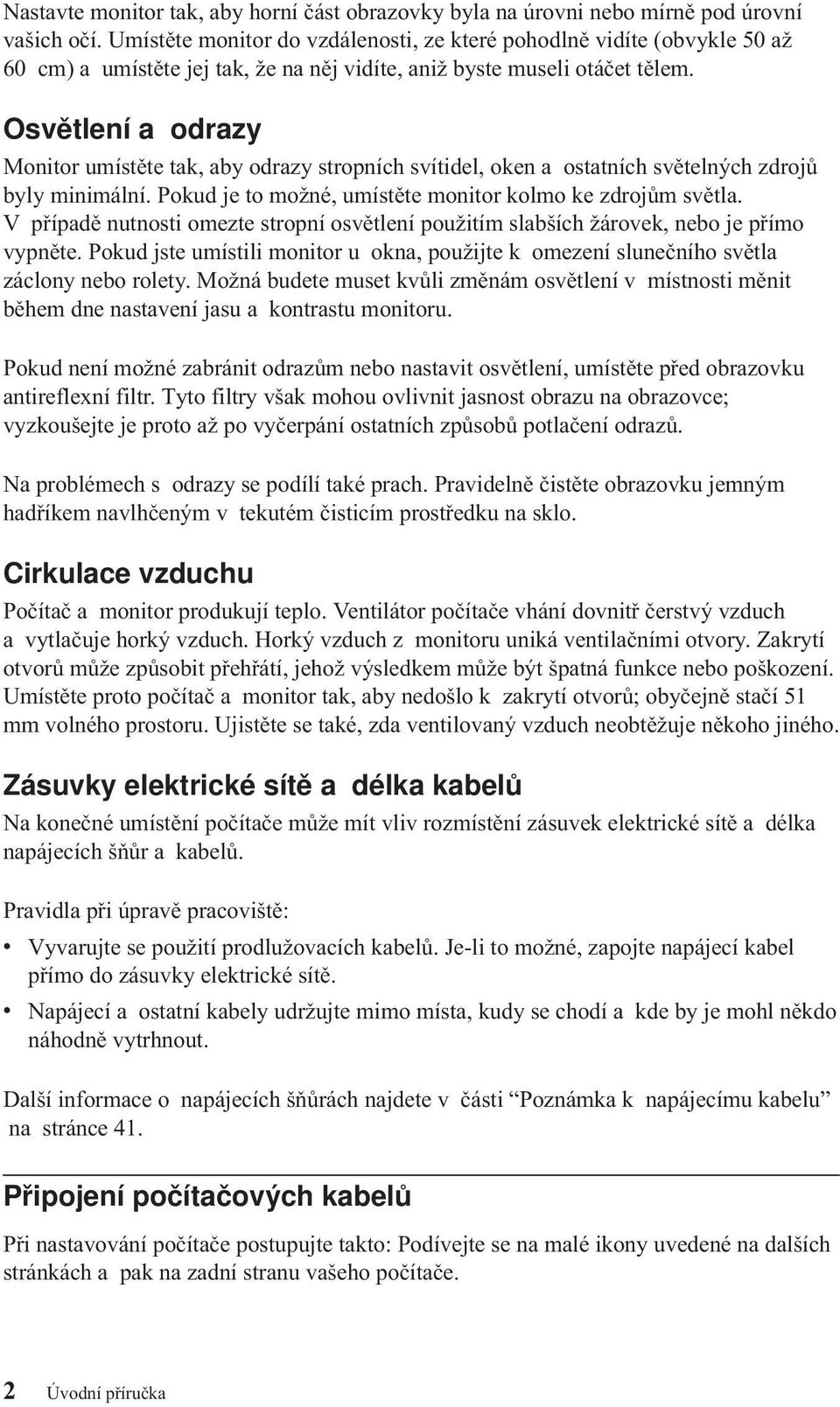 Osvětlení a odrazy Monitor umístěte tak, aby odrazy stropních svítidel, oken a ostatních světelných zdrojů byly minimální. Pokud je to možné, umístěte monitor kolmo ke zdrojům světla.