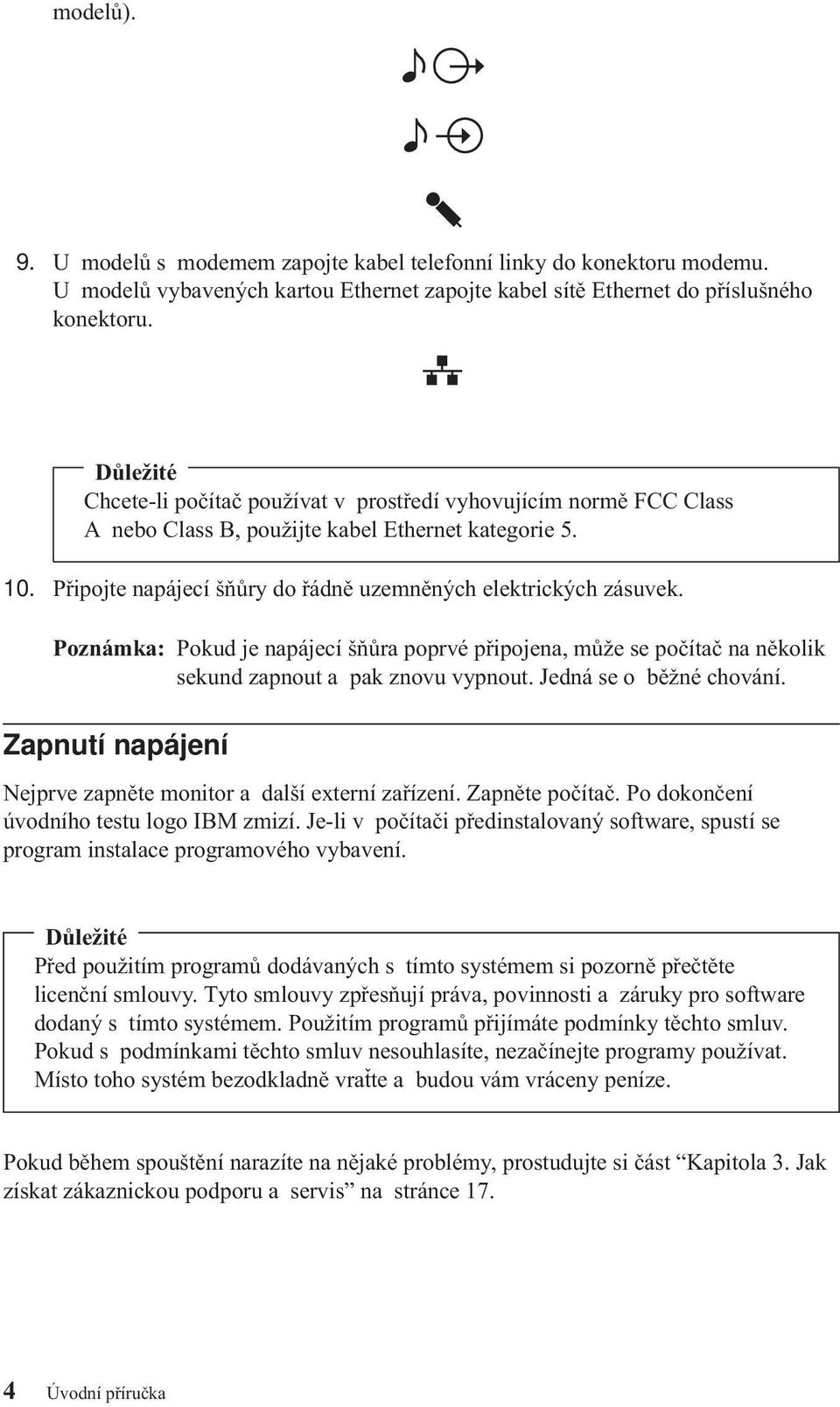 Poznámka: Pokud je napájecí šňůra poprvé připojena, může se počítač na několik sekund zapnout a pak znovu vypnout. Jedná se o běžné chování.