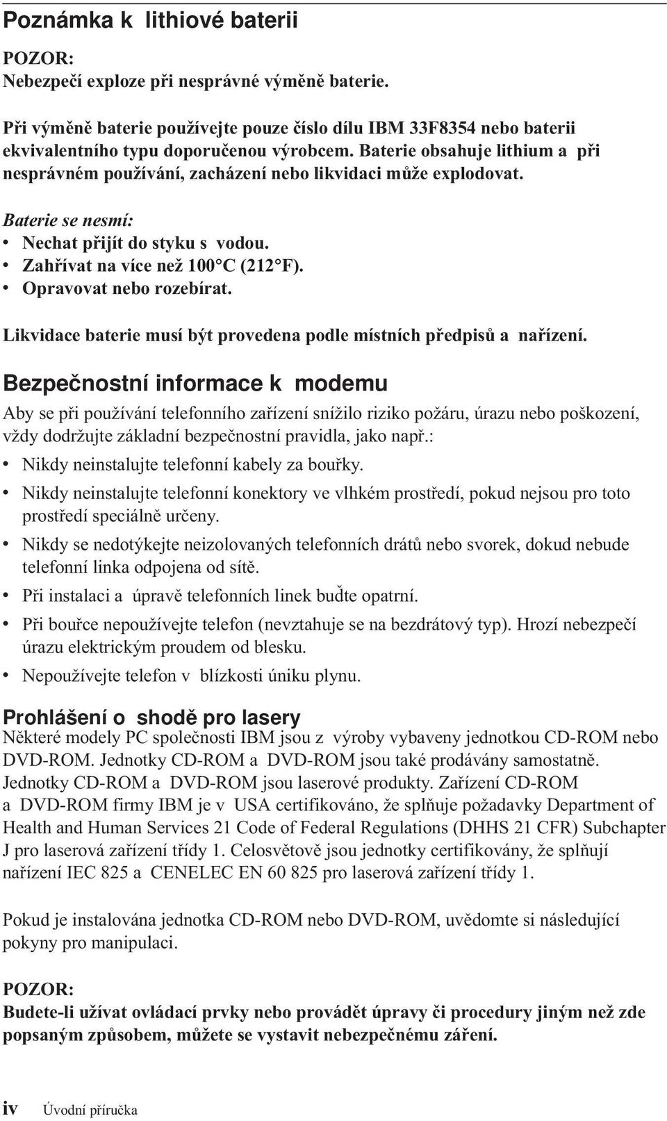 v Opravovat nebo rozebírat. Likvidace baterie musí být provedena podle místních předpisů a nařízení.