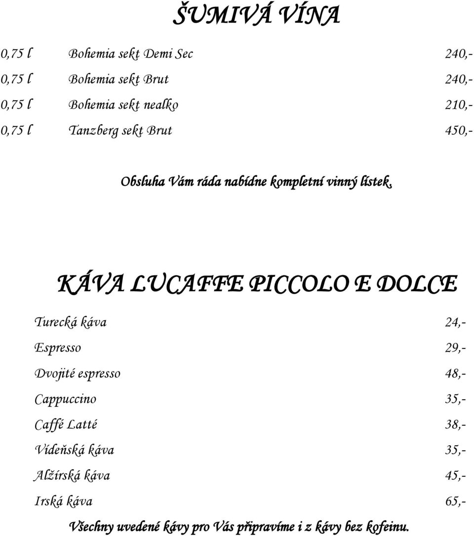 KÁVA LUCAFFE PICCOLO E DOLCE Turecká káva 24,- Espresso 29,- Dvojité espresso 48,- Cappuccino 35,- Caffé