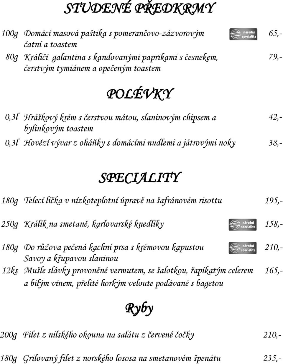 úpravě na šafránovém risottu 195,- 250g Králík na smetaně, karlovarské knedlíky 158,- 180g Do růžova pečená kachní prsa s krémovou kapustou Savoy a křupavou slaninou 12ks Mušle slávky provoněné