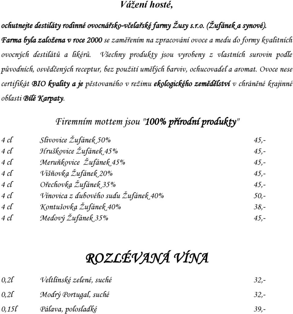 Všechny produkty jsou vyrobeny z vlastních surovin podle původních, osvědčených receptur, bez použití umělých barviv, ochucovadel a aromat.