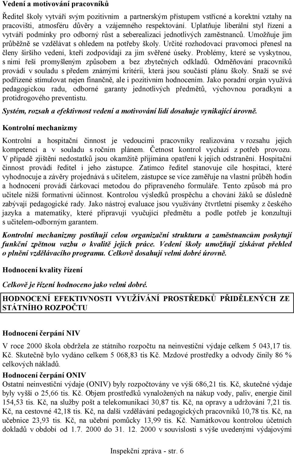 Určité rozhodovací pravomoci přenesl na členy širšího vedení, kteří zodpovídají za jim svěřené úseky. Problémy, které se vyskytnou, s nimi řeší promyšleným způsobem a bez zbytečných odkladů.