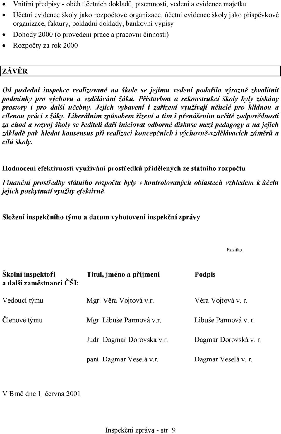 pro výchovu a vzdělávání žáků. Přístavbou a rekonstrukcí školy byly získány prostory i pro další učebny. Jejich vybavení i zařízení využívají učitelé pro klidnou a cílenou práci s žáky.