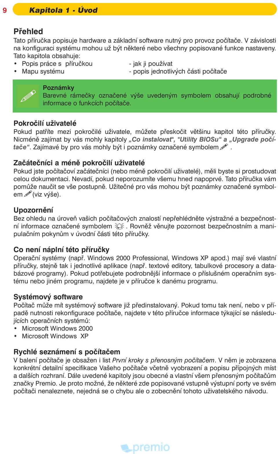 Tato kapitola obsahuje: Popis práce s pøíruèkou jak ji pou ívat Mapu systému popis jednotlivých èásti poèítaèe Poznámky Barevné rámeèky oznaèené výše uvedeným symbolem obsahují podrobné informace o