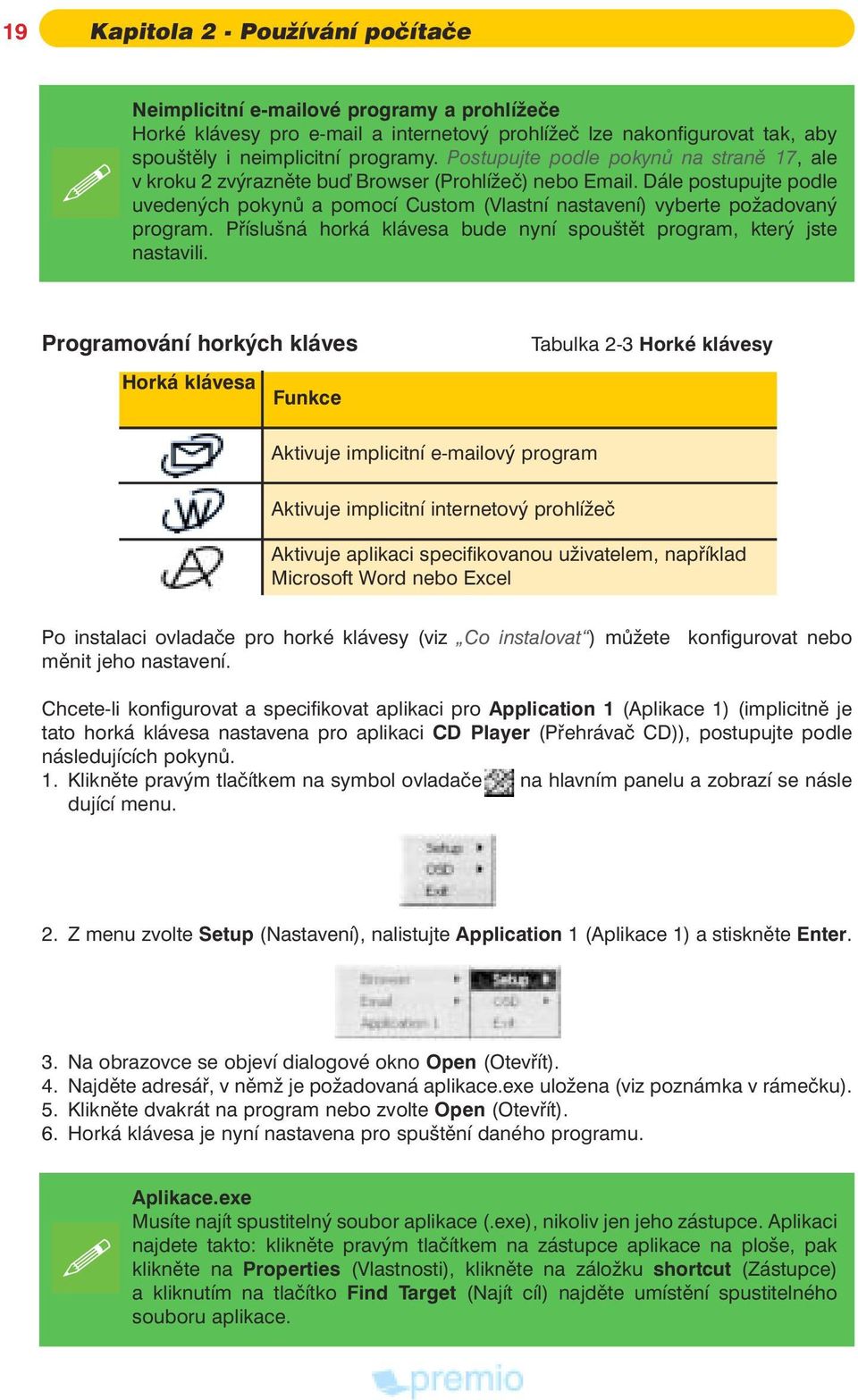 Dále postupujte podle uvedených pokynù a pomocí Custom (Vlastní nastavení) vyberte po adovaný program. Pøíslušná horká klávesa bude nyní spouštìt program, který jste nastavili.