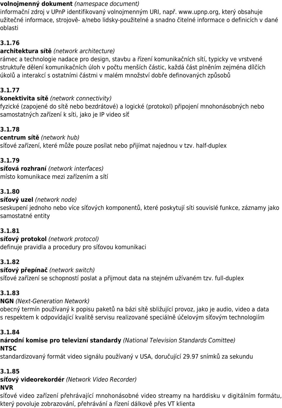 76 architektura sítě (network architecture) rámec a technologie nadace pro design, stavbu a řízení komunikačních sítí, typicky ve vrstvené struktuře dělení komunikačních úloh v počtu menších částic,