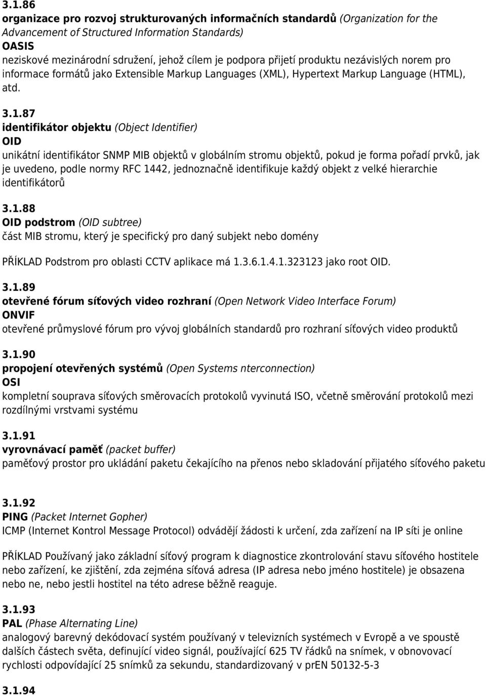 87 identifikátor objektu (Object Identifier) OID unikátní identifikátor SNMP MIB objektů v globálním stromu objektů, pokud je forma pořadí prvků, jak je uvedeno, podle normy RFC 1442, jednoznačně