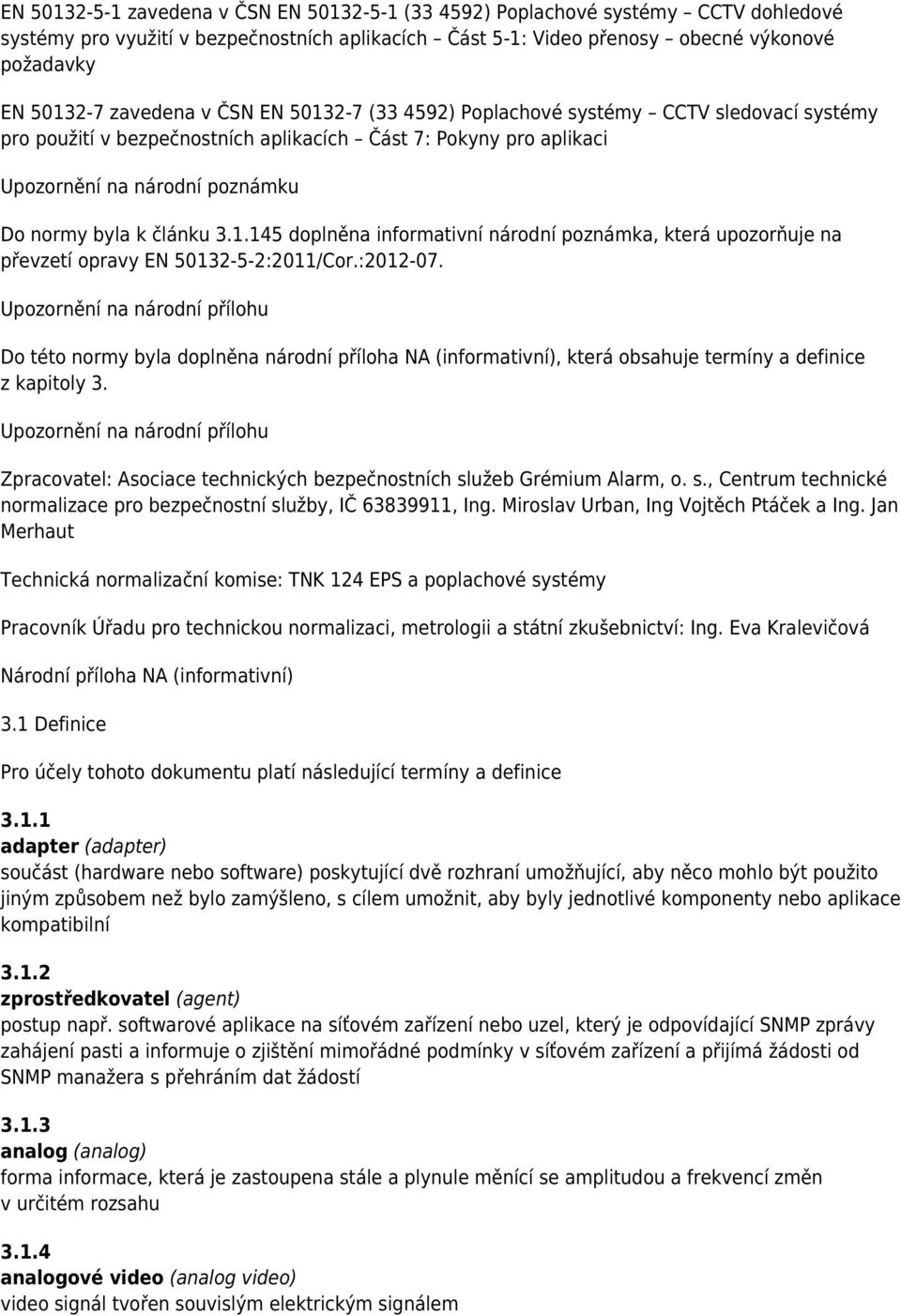 3.1.145 doplněna informativní národní poznámka, která upozorňuje na převzetí opravy EN 50132-5-2:2011/Cor.:2012-07.