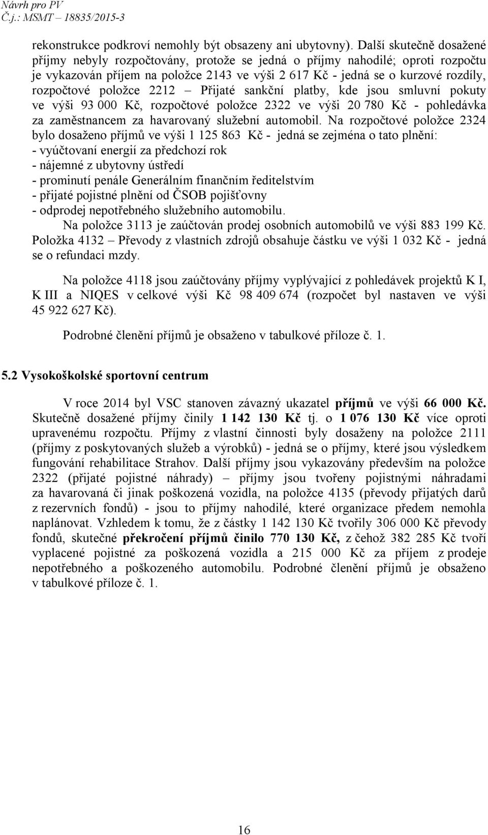 položce 2212 Přijaté sankční platby, kde jsou smluvní pokuty ve výši 93 000 Kč, rozpočtové položce 2322 ve výši 20 780 Kč - pohledávka za zaměstnancem za havarovaný služební automobil.