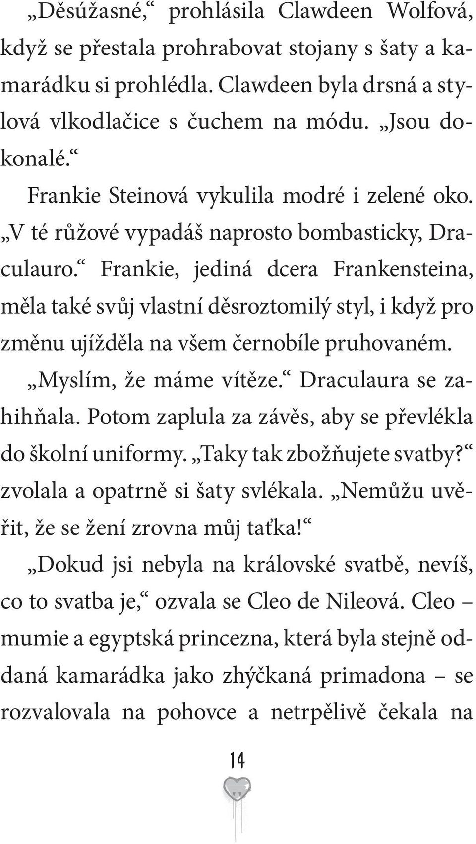 Frankie, jediná dcera Frankensteina, měla také svůj vlastní děsroztomilý styl, i když pro změnu ujížděla na všem černobíle pruhovaném. Myslím, že máme vítěze. Draculaura se zahihňala.