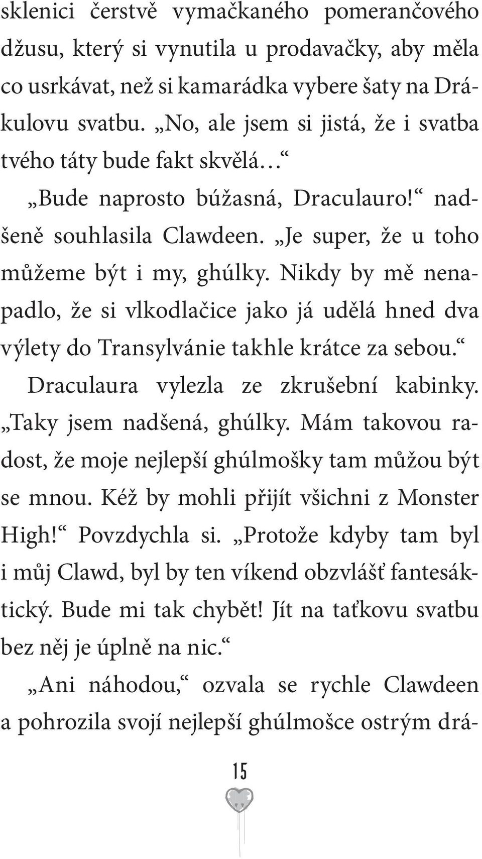 Nikdy by mě nenapadlo, že si vlkodlačice jako já udělá hned dva výlety do Transylvánie takhle krátce za sebou. Draculaura vylezla ze zkrušební kabinky. Taky jsem nadšená, ghúlky.