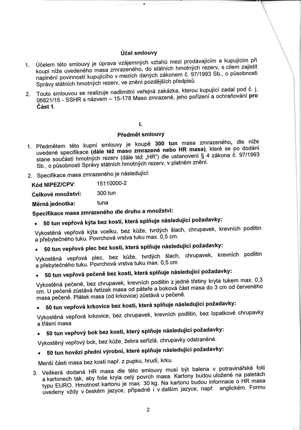 mezích daných zákonem č. 97/1993 Sb., o působnosti Správy státních hmotných rezerv, ve znění pozdějších předpisů. 2.