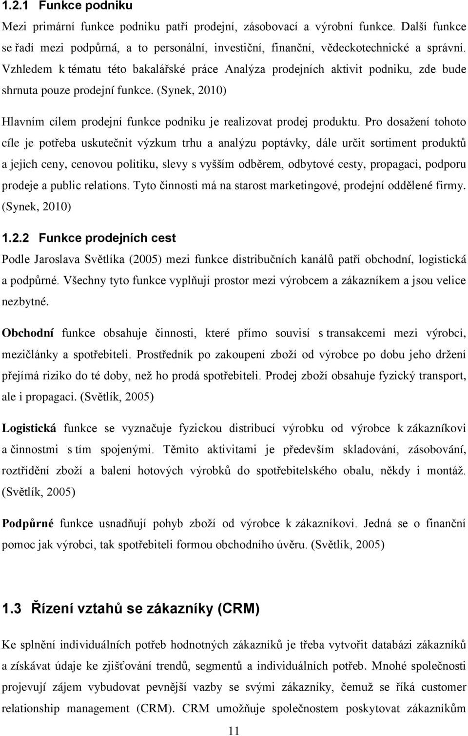 Pro dosažení tohoto cíle je potřeba uskutečnit výzkum trhu a analýzu poptávky, dále určit sortiment produktů a jejich ceny, cenovou politiku, slevy s vyšším odběrem, odbytové cesty, propagaci,