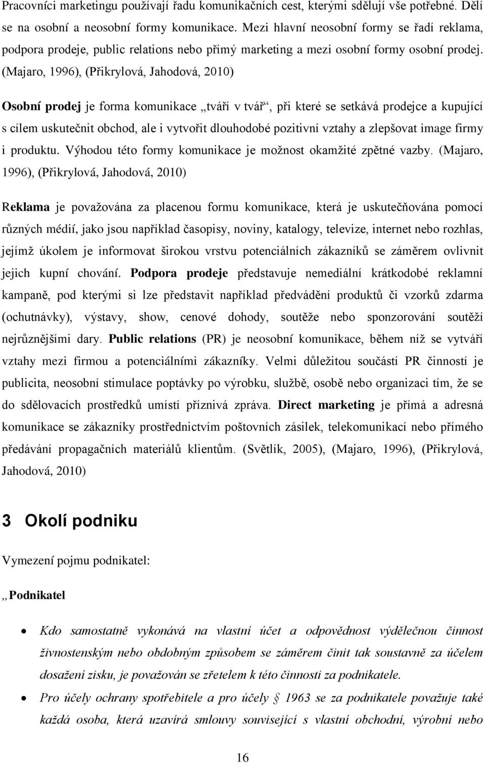 (Majaro, 1996), (Přikrylová, Jahodová, 2010) Osobní prodej je forma komunikace tváří v tvář, při které se setkává prodejce a kupující s cílem uskutečnit obchod, ale i vytvořit dlouhodobé pozitivní