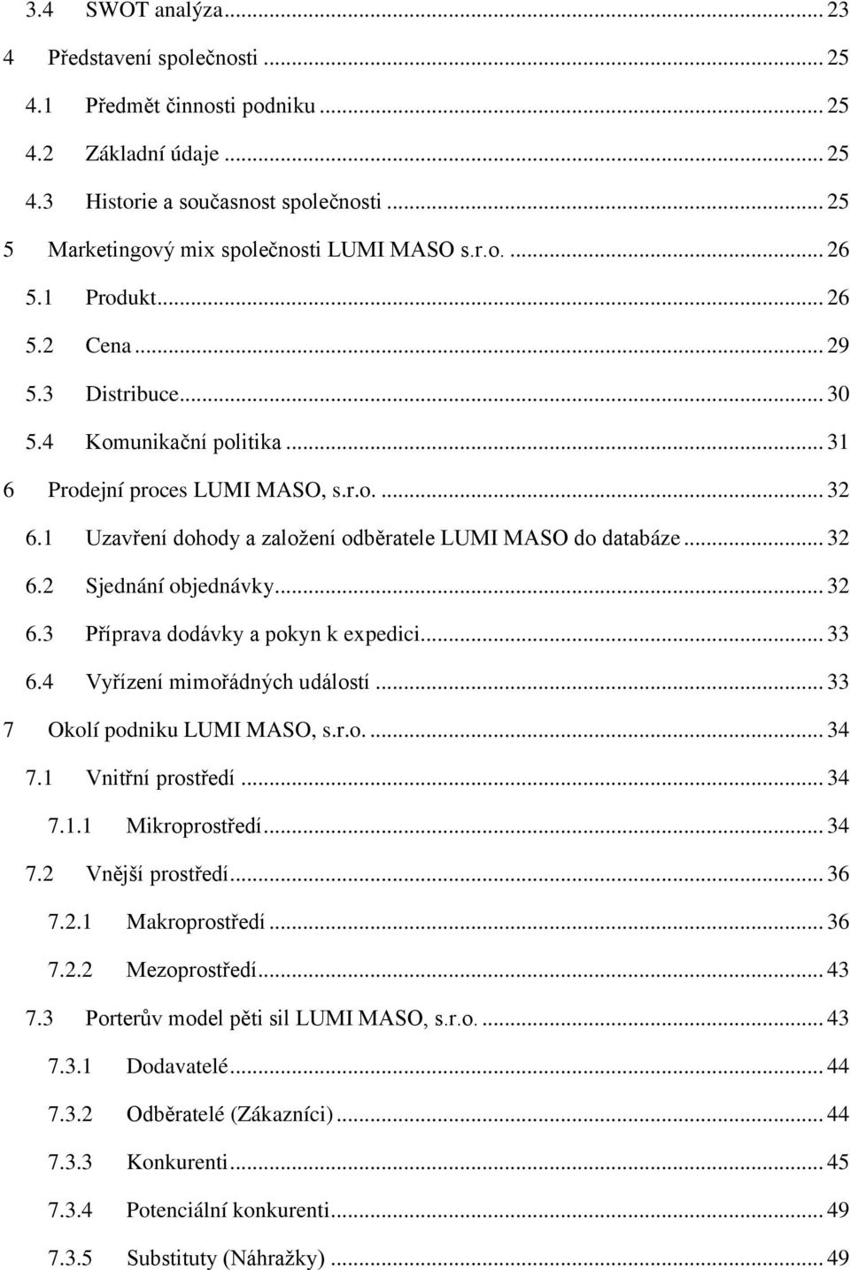 1 Uzavření dohody a založení odběratele LUMI MASO do databáze... 32 6.2 Sjednání objednávky... 32 6.3 Příprava dodávky a pokyn k expedici... 33 6.4 Vyřízení mimořádných událostí.