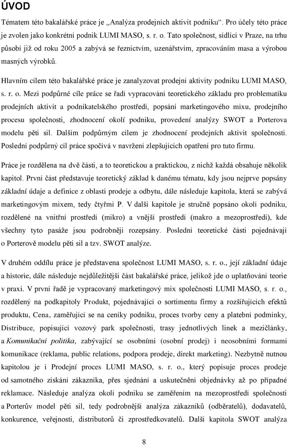 Hlavním cílem této bakalářské práce je zanalyzovat prodejní aktivity podniku LUMI MASO, s. r. o.