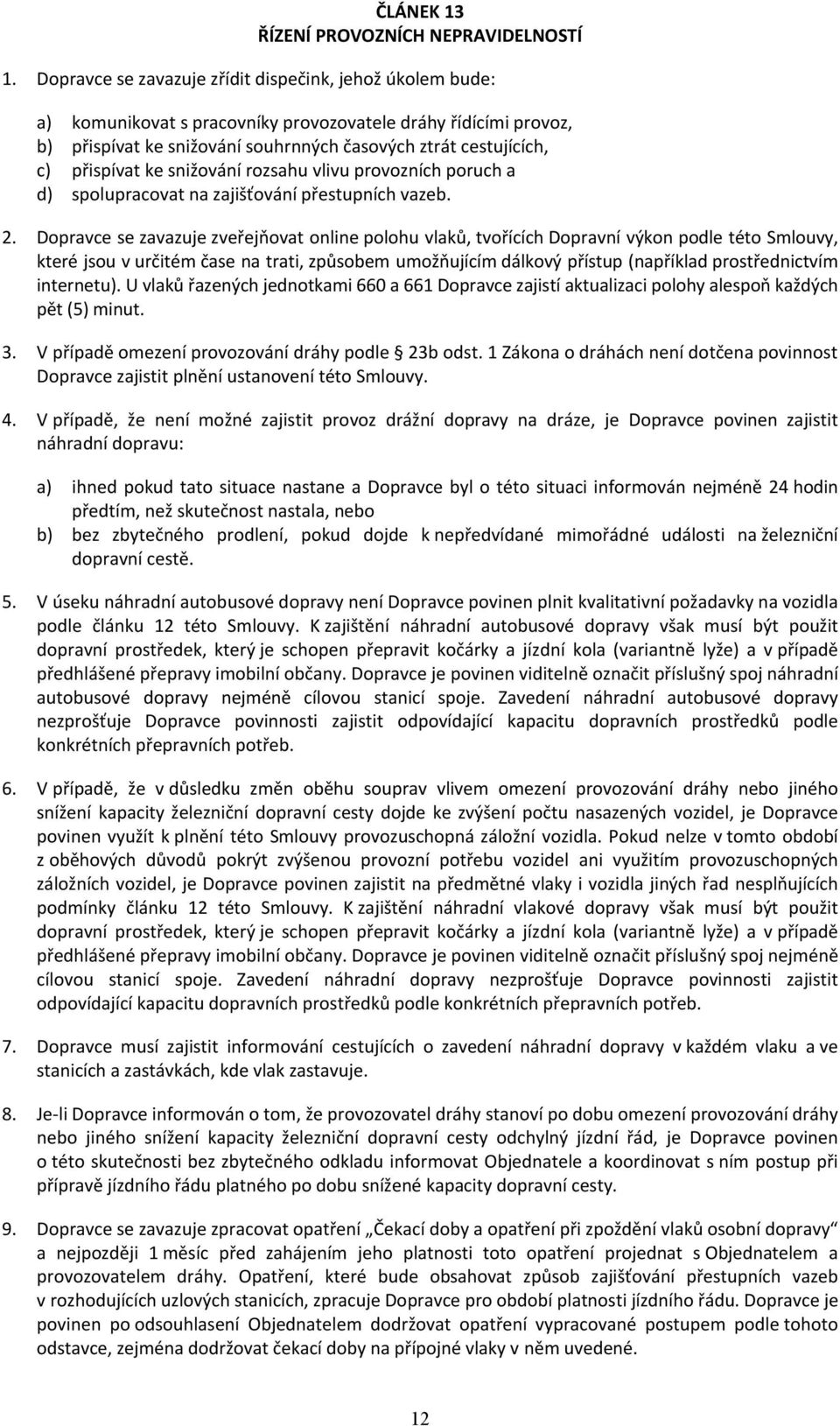 Dopravce se zavazuje zveřejňovat online polohu vlaků, tvořících Dopravní výkon podle této Smlouvy, které jsou v určitém čase na trati, způsobem umožňujícím dálkový přístup (například prostřednictvím