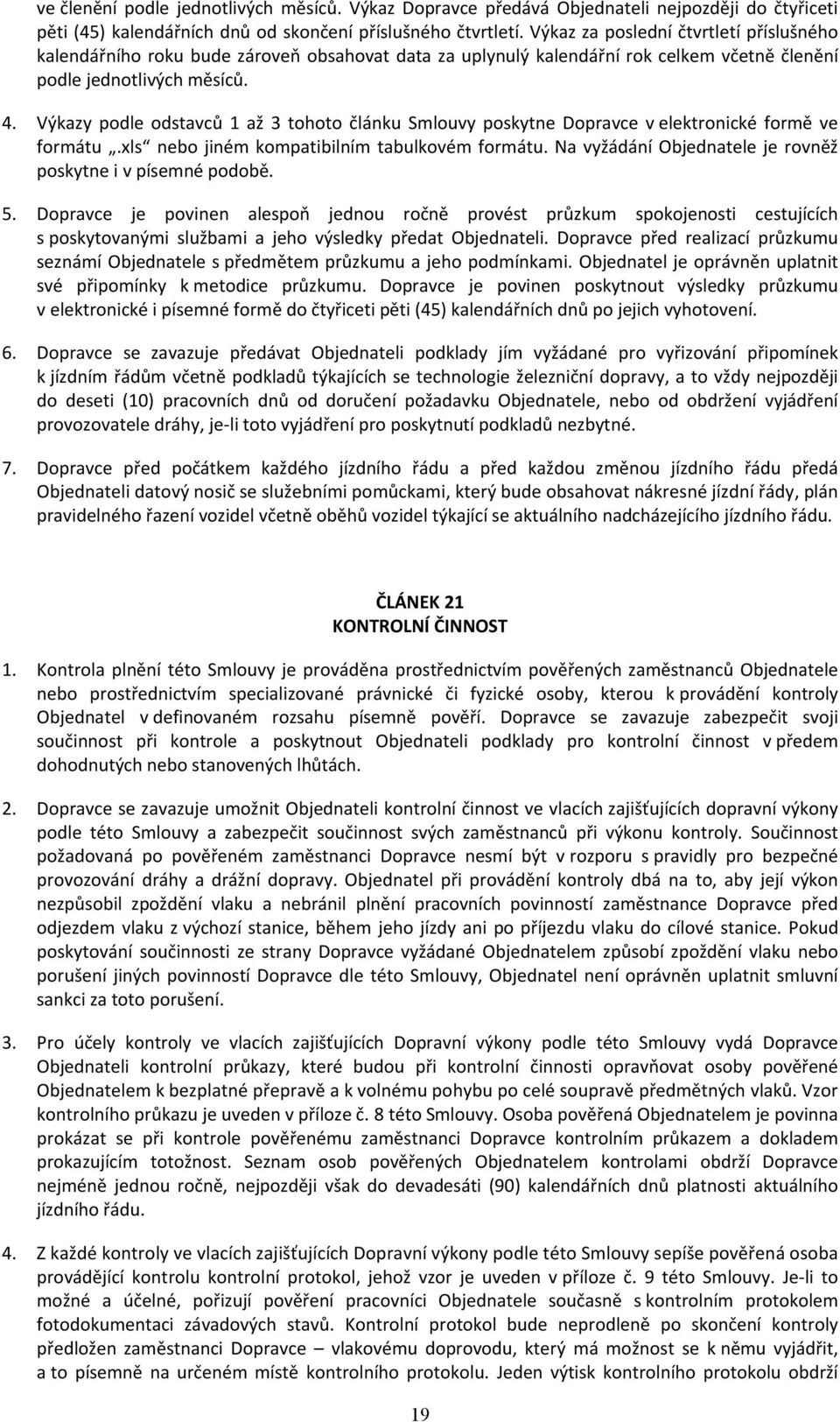 Výkazy podle odstavců 1 až 3 tohoto článku Smlouvy poskytne Dopravce v elektronické formě ve formátu.xls nebo jiném kompatibilním tabulkovém formátu.