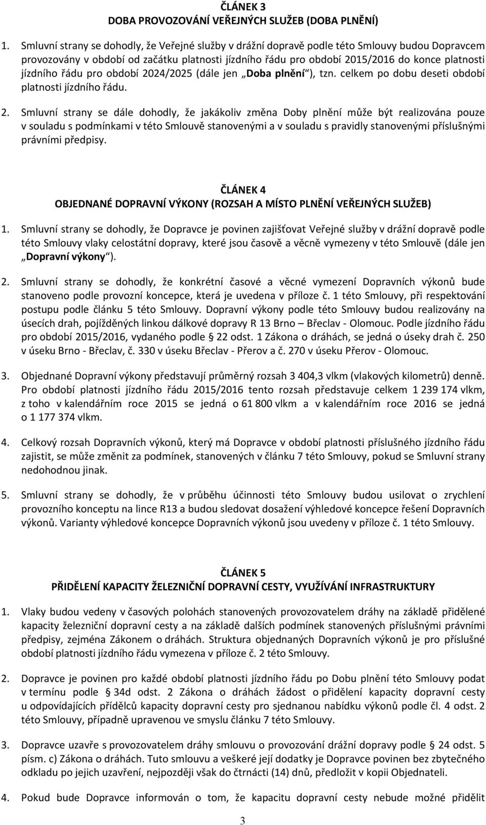 Smluvní strany se dále dohodly, že jakákoliv změna Doby plnění může být realizována pouze v souladu s podmínkami v této Smlouvě stanovenými a v souladu s pravidly stanovenými příslušnými právními