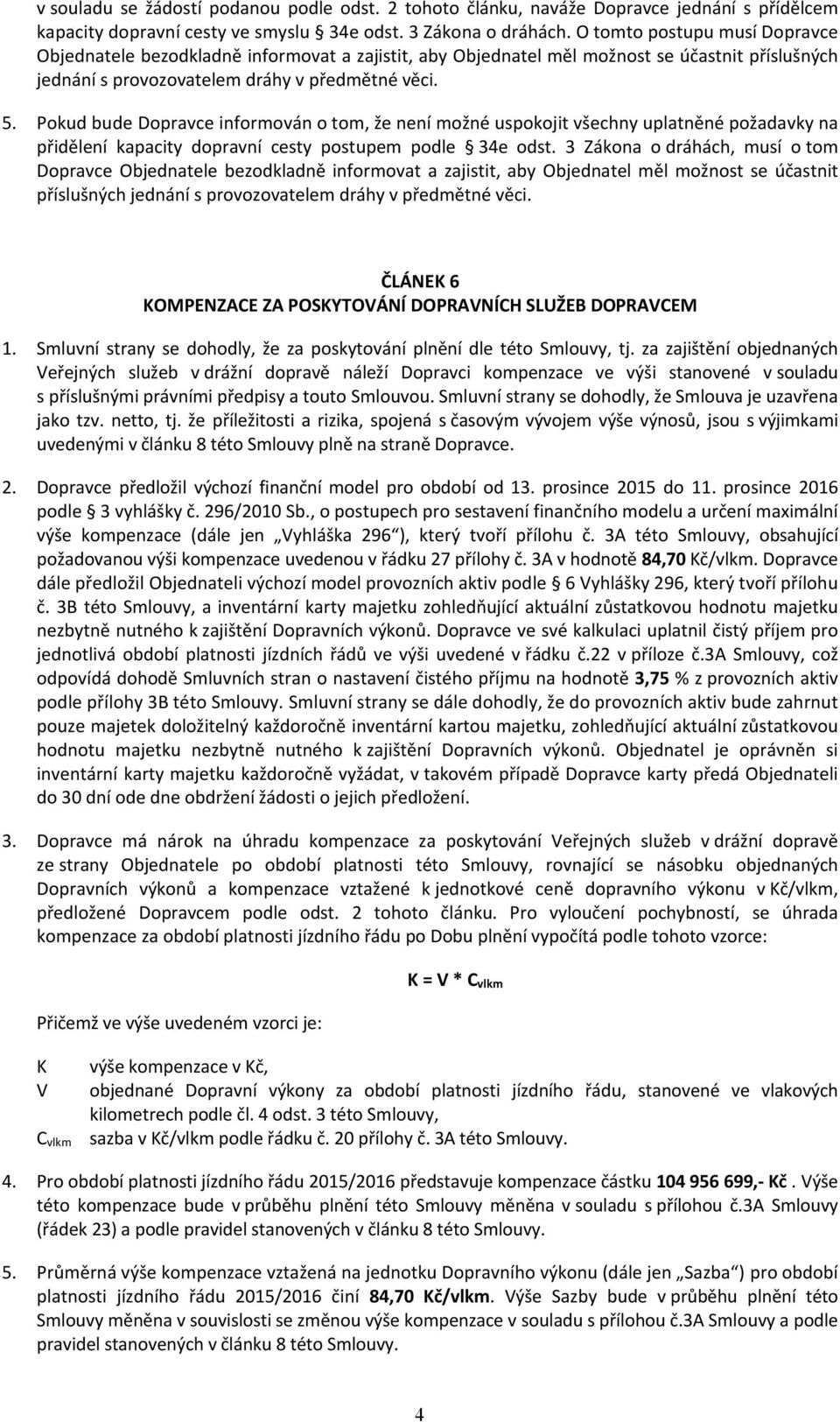 Pokud bude Dopravce informován o tom, že není možné uspokojit všechny uplatněné požadavky na přidělení kapacity dopravní cesty postupem podle 34e odst.