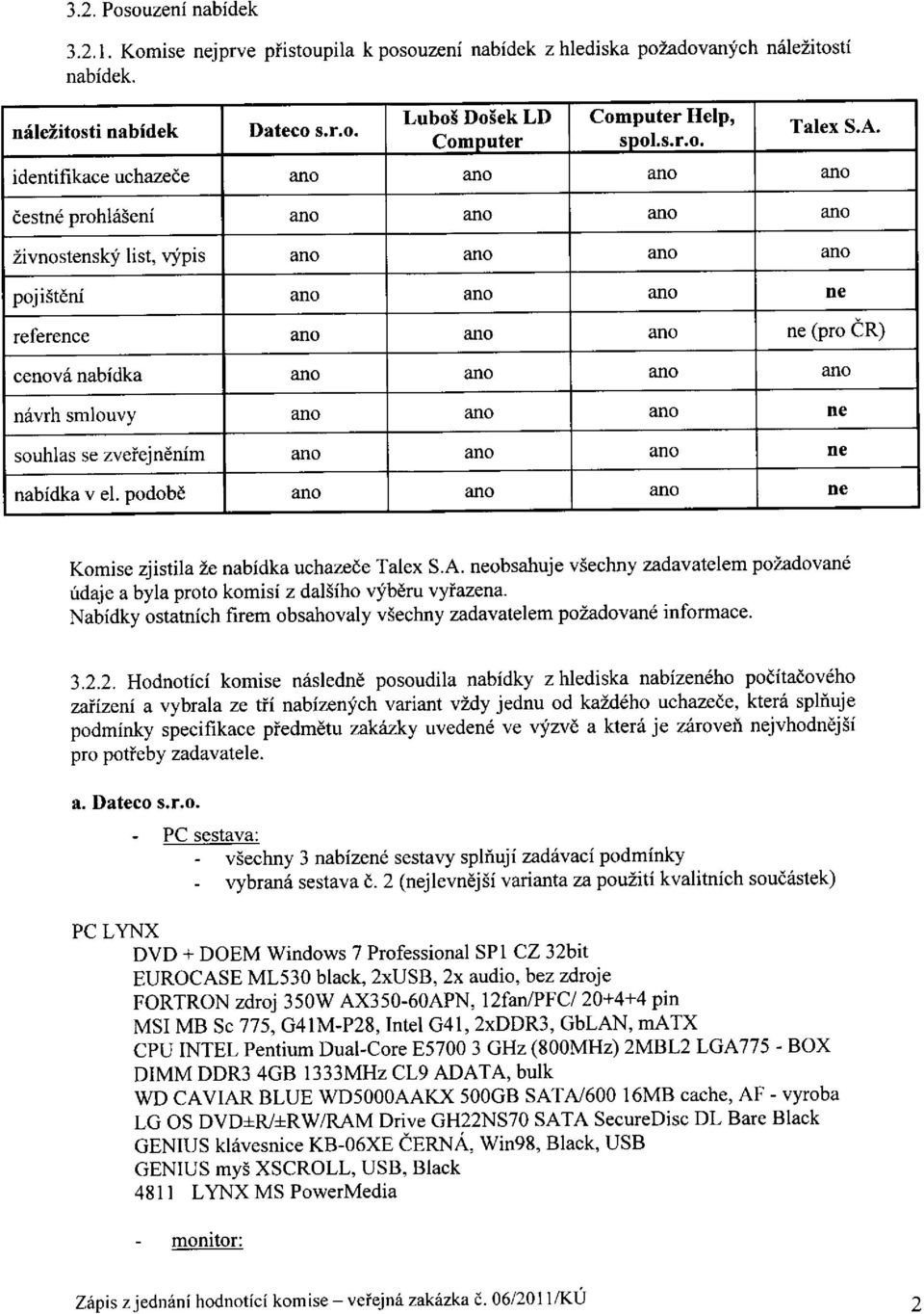 identifikace uchazede ano ano ano ano destn6 prohld5eni ano ano ano ano Zivnostensklj list, rypis ano ano ano ano poj ist6ni ano ano ano ne reference ano ano ano ne (pro CR) cenov6 nabidka ano ano