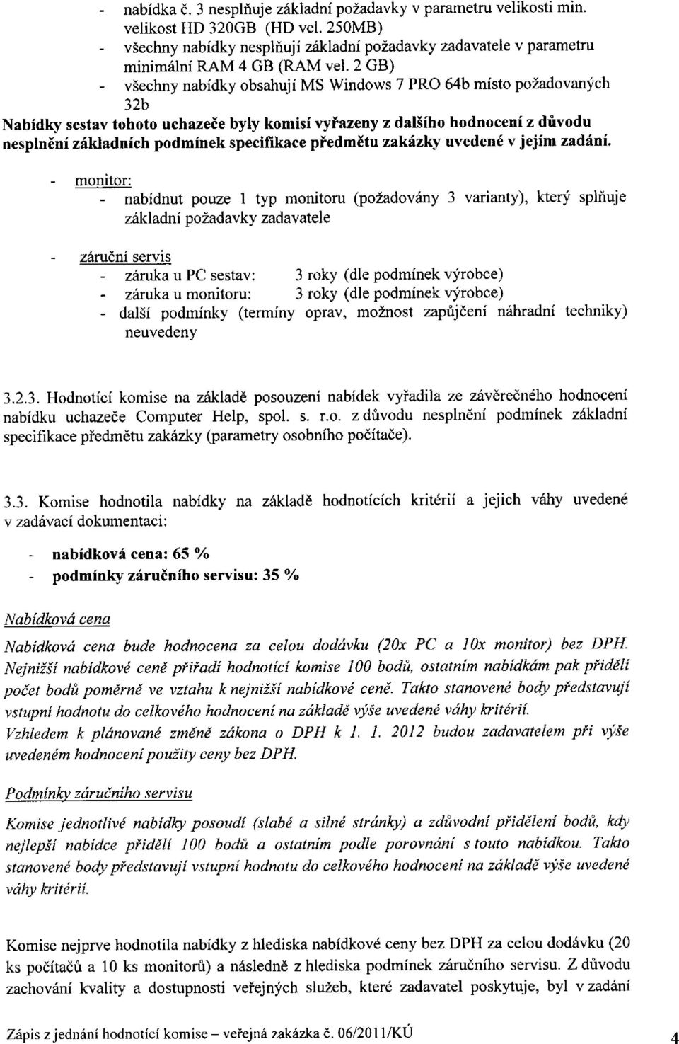 2 GB) - vsechny nabidky obsahuji MS Windows 7 PRO 64b misto pozadovanfch 32b Nabidky sestav tohoto uchazeie byly komisi vyiazeny z dal5iho hodnoceni z drivodu nesplneni zrikladnich podminek