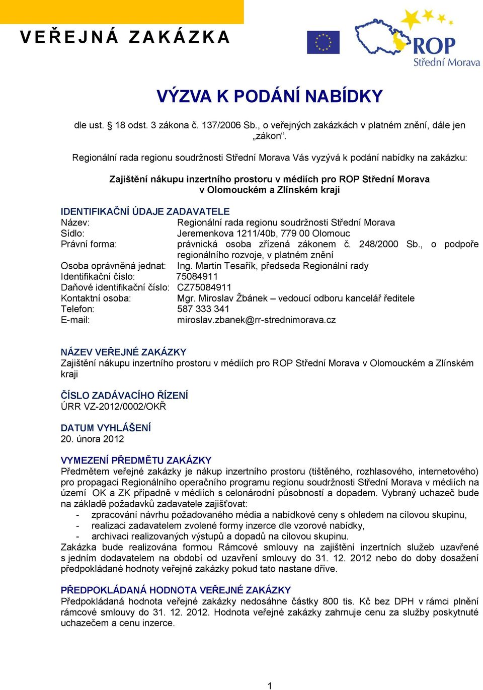 IDENTIFIKAČNÍ ÚDAJE ZADAVATELE Název: Regionální rada regionu soudrţnosti Střední Morava Sídlo: Jeremenkova 1211/40b, 779 00 Olomouc Právní forma: právnická osoba zřízená zákonem č. 248/2000 Sb.