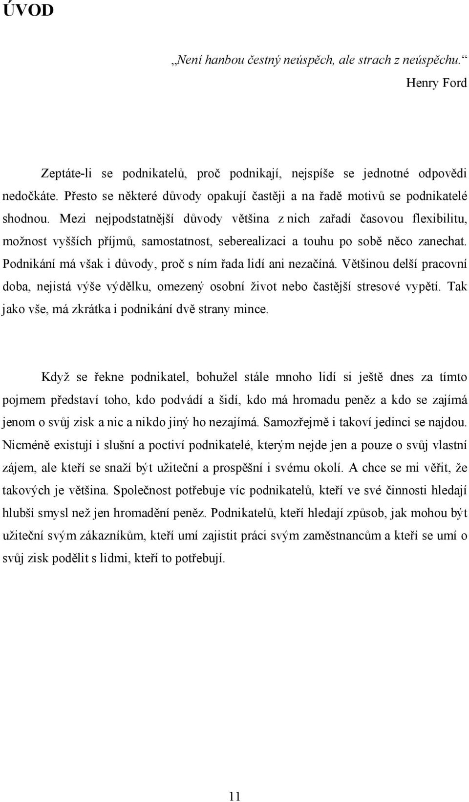 Mezi nejpodstatnější důvody většina z nich zařadí časovou flexibilitu, možnost vyšších příjmů, samostatnost, seberealizaci a touhu po sobě něco zanechat.