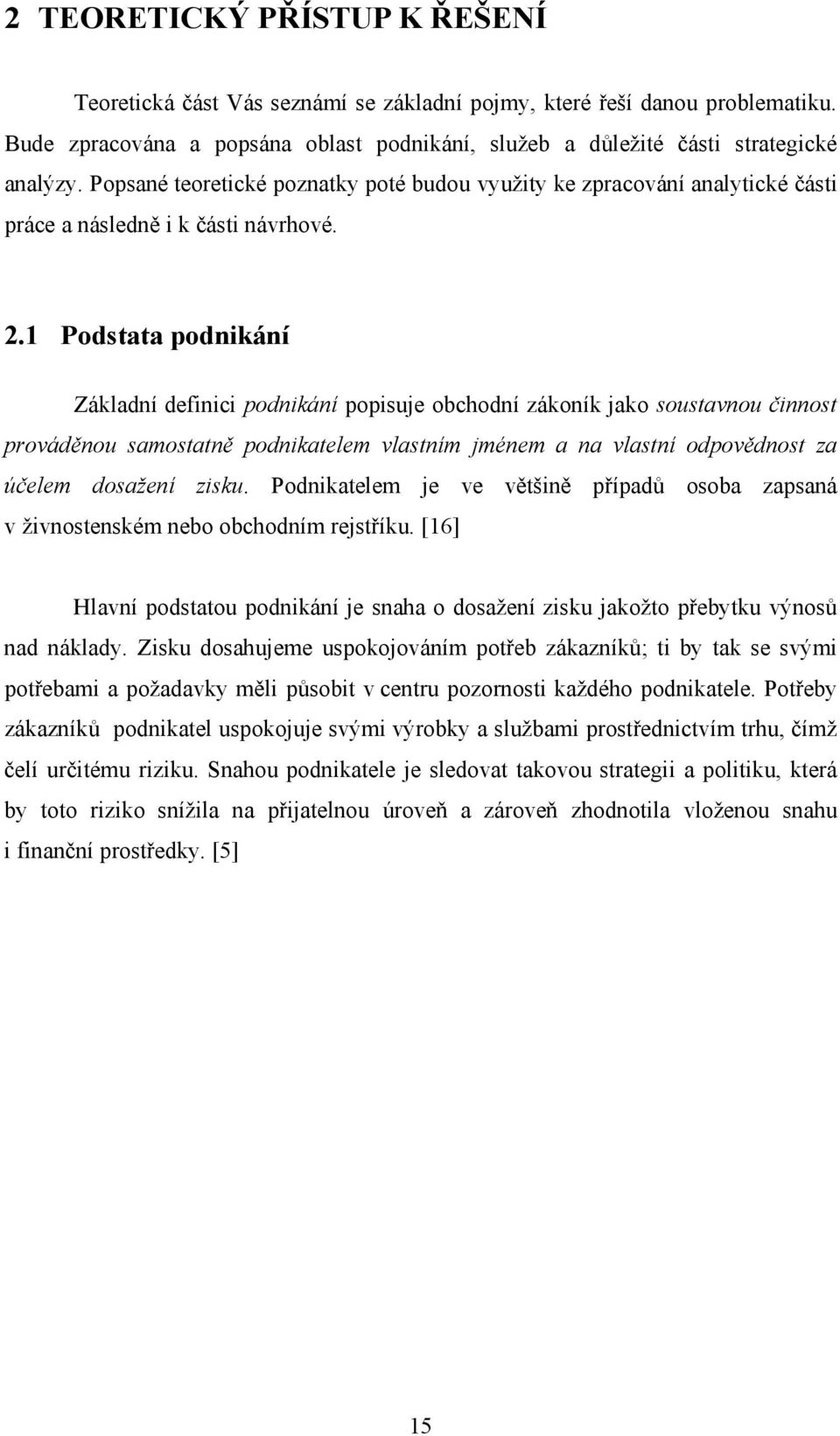 1 Podstata podnikání Základní definici podnikání popisuje obchodní zákoník jako soustavnou činnost prováděnou samostatně podnikatelem vlastním jménem a na vlastní odpovědnost za účelem dosažení zisku.