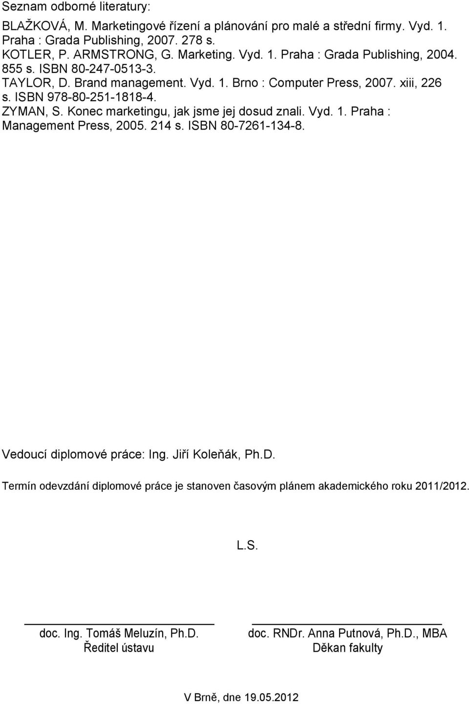 Vyd. 1. Praha : Management Press, 2005. 214 s. ISBN 80-7261-134-8. Vedoucí diplomové práce: Ing. Jiří Koleňák, Ph.D.