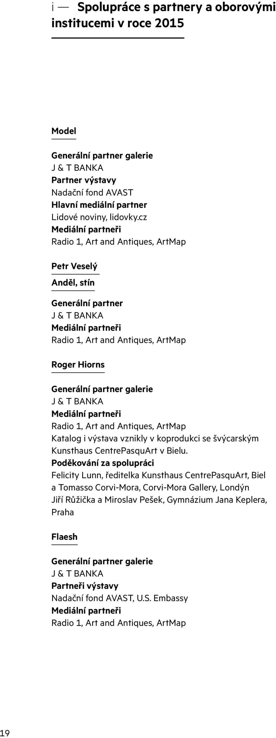 J & T BANKA Mediální partneři Radio 1, Art and Antiques, ArtMap Katalog i výstava vznikly v koprodukci se švýcarským Kunsthaus CentrePasquArt v Bielu.