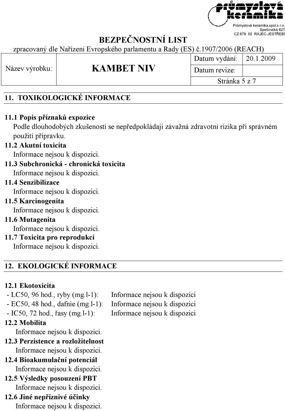 3 Subchronická - chronická toxicita 11.4 Senzibilizace 11.5 Karcinogenita 11.6 Mutagenita 11.7 Toxicita pro reprodukci 12. EKOLOGICKÉ INFORMACE 12.