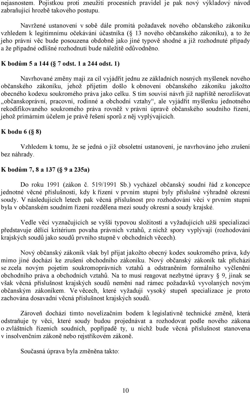 obdobně jako jiné typově shodné a již rozhodnuté případy a že případné odlišné rozhodnutí bude náležitě odůvodněno. K bodům 5 a 144 ( 7 odst. 1 a 244 odst.