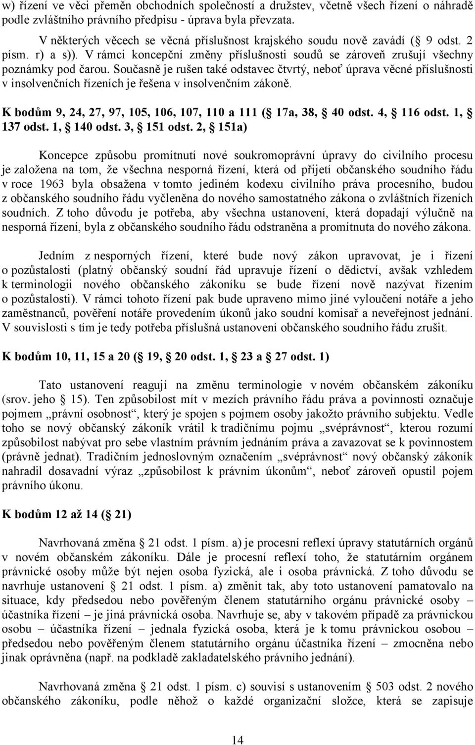 Současně je rušen také odstavec čtvrtý, neboť úprava věcné příslušnosti v insolvenčních řízeních je řešena v insolvenčním zákoně. K bodům 9, 24, 27, 97, 105, 106, 107, 110 a 111 ( 17a, 38, 40 odst.