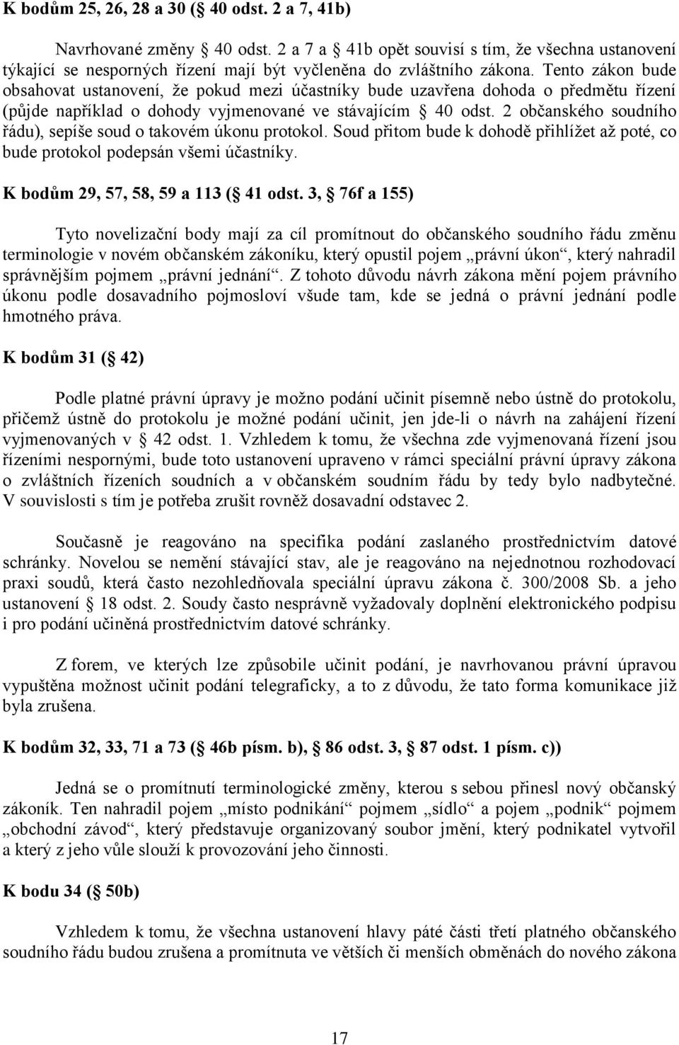 2 občanského soudního řádu), sepíše soud o takovém úkonu protokol. Soud přitom bude k dohodě přihlížet až poté, co bude protokol podepsán všemi účastníky. K bodům 29, 57, 58, 59 a 113 ( 41 odst.