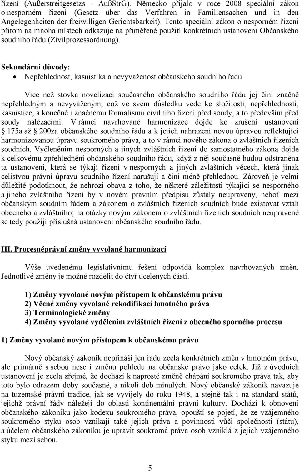 Tento speciální zákon o nesporném řízení přitom na mnoha místech odkazuje na přiměřené použití konkrétních ustanovení Občanského soudního řádu (Zivilprozessordnung).