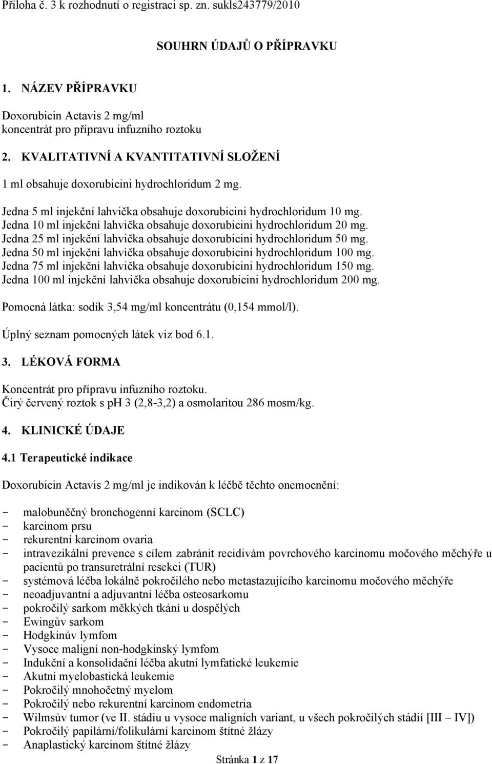 Jedna 10 ml injekční lahvička obsahuje doxorubicini hydrochloridum 20 mg. Jedna 25 ml injekční lahvička obsahuje doxorubicini hydrochloridum 50 mg.