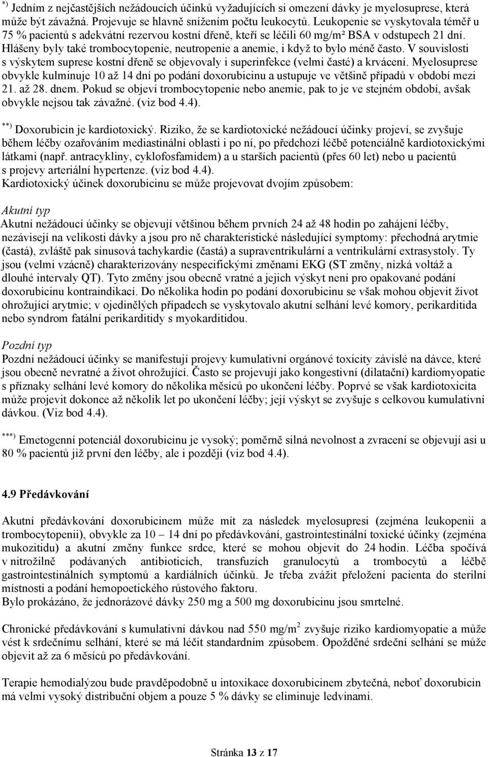 Hlášeny byly také trombocytopenie, neutropenie a anemie, i když to bylo méně často. V souvislosti s výskytem suprese kostní dřeně se objevovaly i superinfekce (velmi časté) a krvácení.