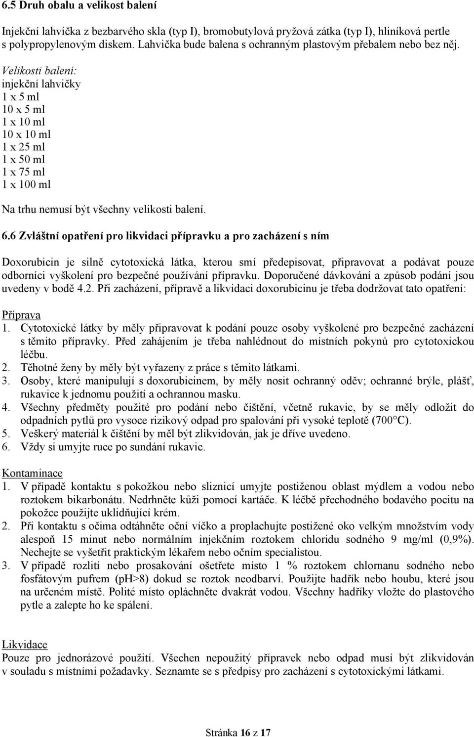 Velikosti balení: injekční lahvičky 1 x 5 ml 10 x 5 ml 1 x 10 ml 10 x 10 ml 1 x 25 ml 1 x 50 ml 1 x 75 ml 1 x 100 ml Na trhu nemusí být všechny velikosti balení. 6.